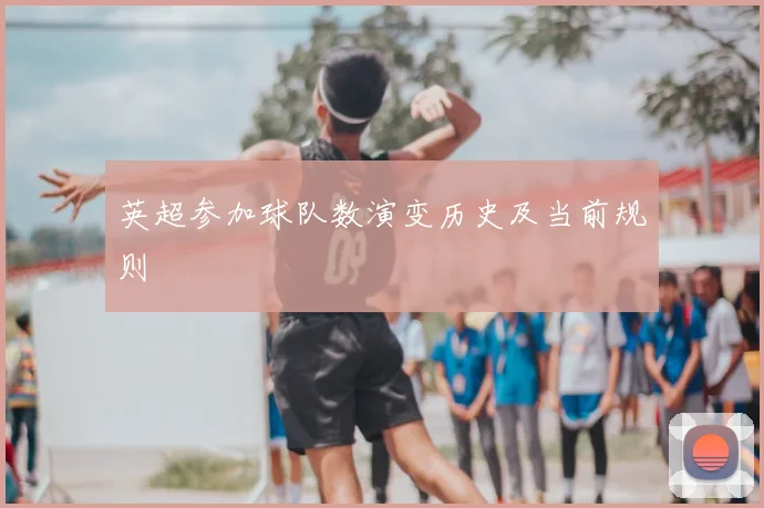 英超参加球队数演变历史及当前规则